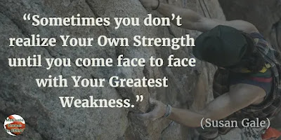 Quotes About Strength And Motivational Words For Hard Times: “Sometimes you don’t realize your own strength until you come face to face with your greatest weakness.” - Susan Gale