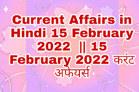 Current Affairs in Hindi 15 February 2022  || 15 February 2022 करंट अफेयर्स