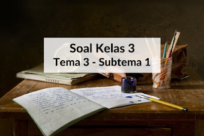 Soal Kelas 3 Tema 3 Subtema 1 dan Kunci Jawaban