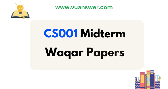 CS001 Midterm Past Papers by Waqar Siddhu - VUAnswer.com