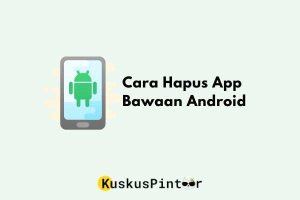 Cara Hapus App Bawaan Android