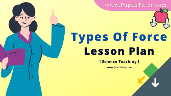 Types Of Force Lesson Plan For B.Ed, DE.L.ED, BTC, M.Ed 1st 2nd Year And Class 6 And 7th Physics And Science Teacher Free Download PDF On Discussion Skill In English Medium. - www.pupilstutor.com