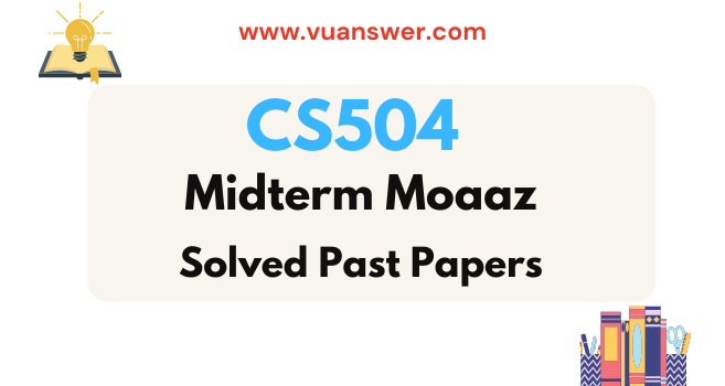 CS504 Midterm Solved Papers by Moaaz - VU Answer