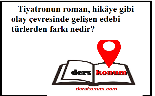 Tiyatronun roman, hikâye gibi olay çevresinde gelişen edebî türlerden farkı nedir?