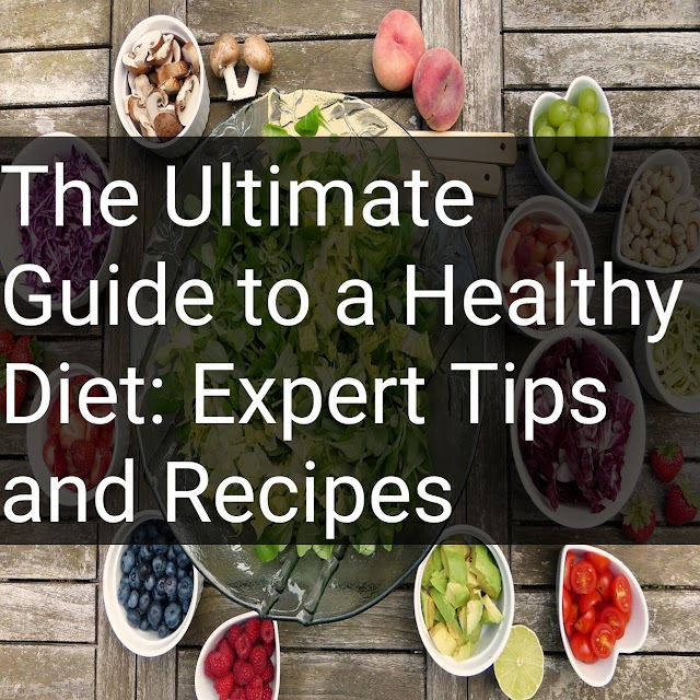 The Ultimate Guide to a Healthy Diet: Expert Tips and Recipes