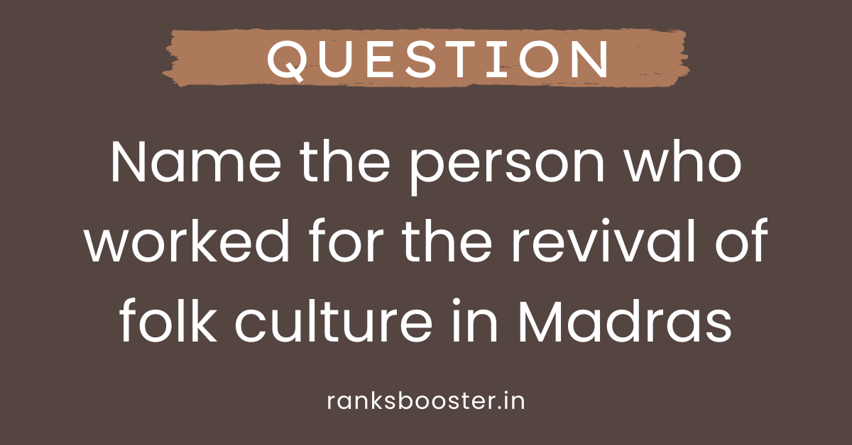 Name the person who worked for the revival of folk culture in Madras