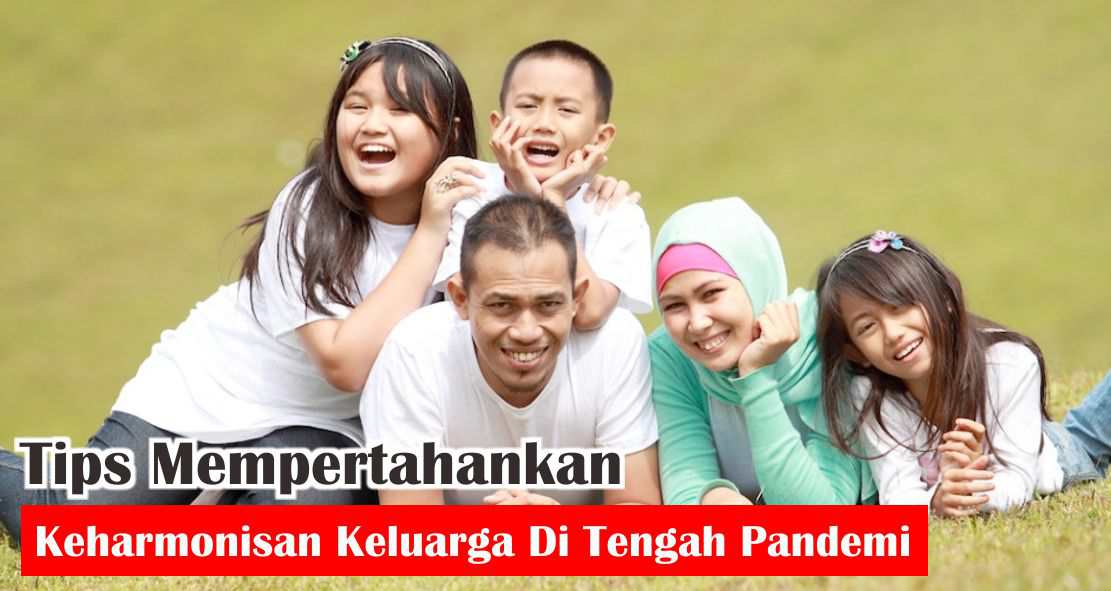 Tips Mempertahankan Keharmonisan Keluarga Di Tengah Pandemi