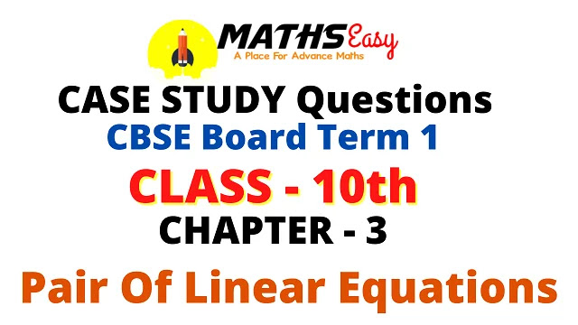 Class 10 Case Study Based Questions Chapter 3 Pair of Linear Equations CBSE Board Term 1 with Answer Key
