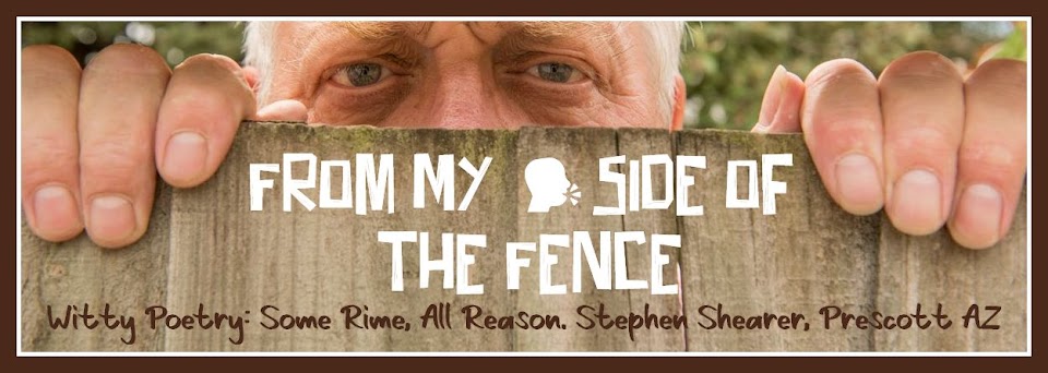 From My Side of the Fence🗣️ Witty Poetry✍️: Some Rime, All Reason. 🏠 Stephen Shearer, Prescott AZ