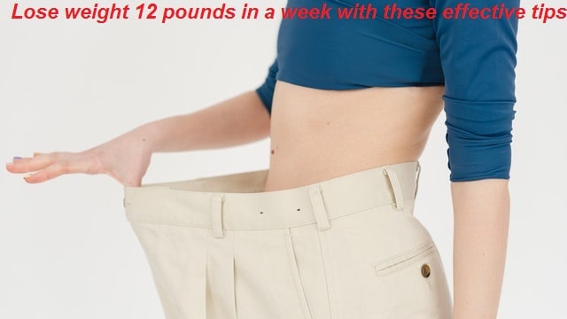 Lose weight 12 pounds in a week with these effective tips