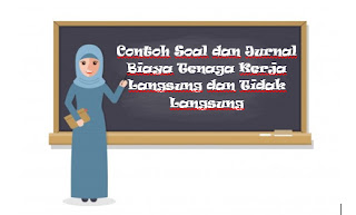 Contoh Soal dan Jurnal Biaya Tenaga Kerja Langsung dan Tidak Langsung