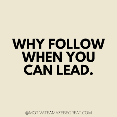 The Best Motivational Short Quotes And One Liners Ever: Why follow when you can lead.