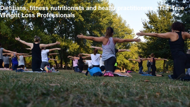 Dietitians, fitness nutritionists and health practitioners - The True Weight Loss Professionals
