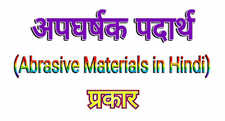 अपघर्षक पदार्थ (Abrasive Materials in Hindi) । प्रकार