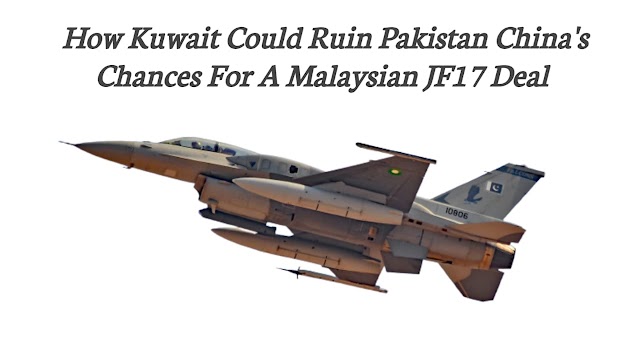 How can Kuwait destroy the Prospects Of Pakistan And China For the Malaysia JF-17 Fighter Jet Deal?