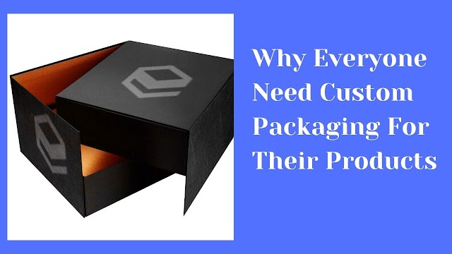  Why Everyone Need Custom Packaging For Their Products