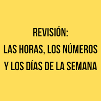 revisión: las horas, los números y los dias de la semana