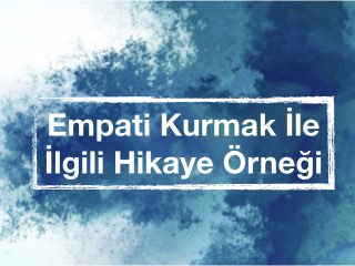 Empati Kurmak İle İlgili Hikaye Örneği