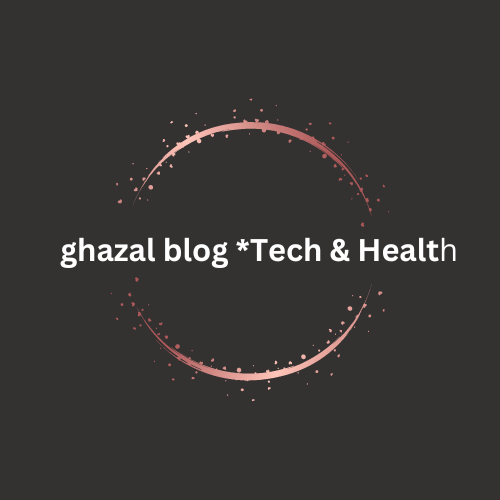 ghazal blog * Health*& *Tech*
