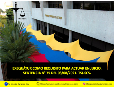 SENTENCIA N° 75 DEL 03/08/2021. TSJ-SCS. EXEQUÁTUR COMO REQUISITO PARA ACTUAR EN JUICIO