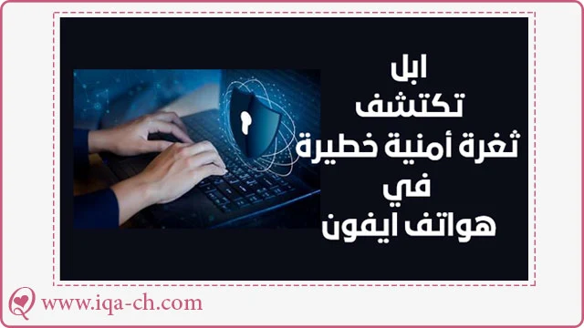 تعرف معنا على الثغرة الجديدة التي اكتشفتها الشركة بالإضافة إلى العديد من الثغرات الأخرى التي تتلاحق على هواتف أيفون