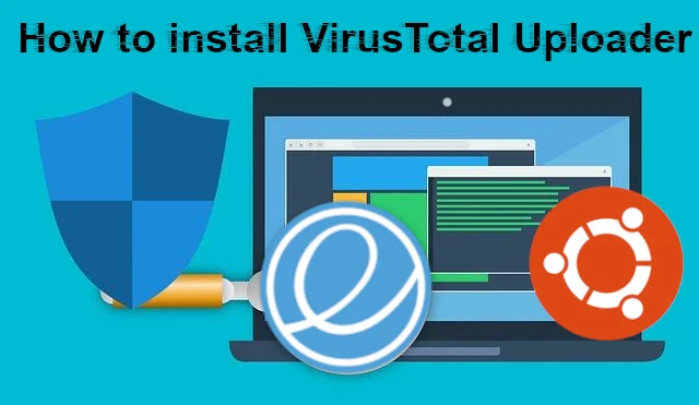 كيفية تثبيت أداة VirusTotal Uploader على Ubuntu وelementary OS 6