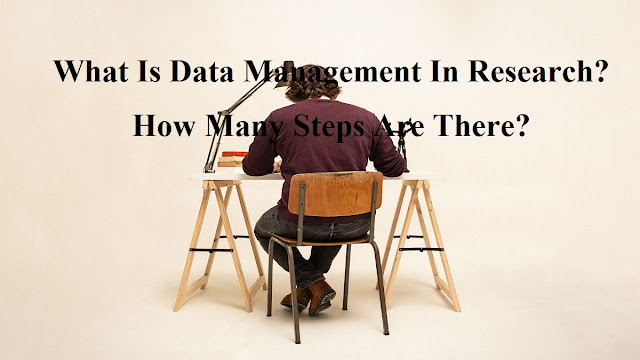 What Is Data Management In Research? How Many Steps Are There?