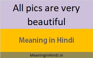 All pics are very beautiful meaning in hindi