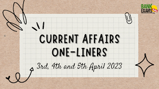 Current Affairs One-liners: 3rd, 4th and 5th April 2023