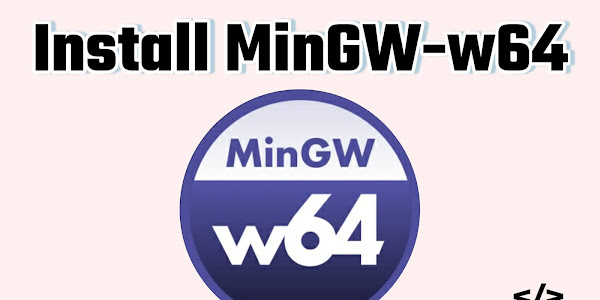 MinGW-w64 - for 32 and 64 bit Windows, Using GCC with MinGW-w64 Installation Process in windows 10