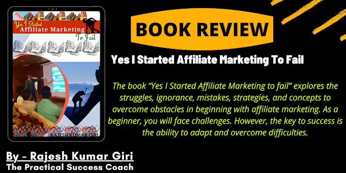 Yes I Started Affiliate Marketing To Fail:  Book Review By Rajesh Kumar Giri in easy to understand language.