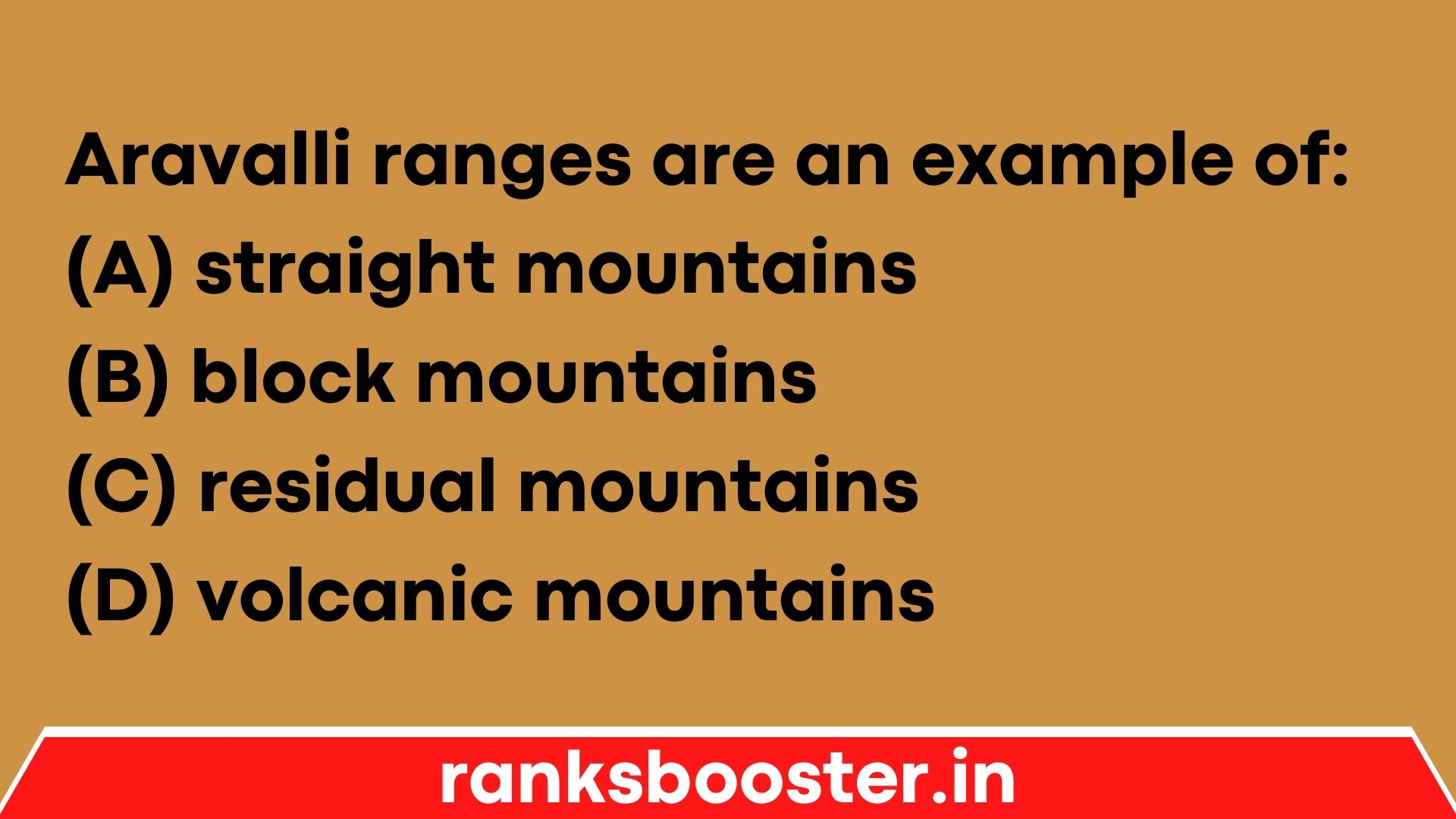 Aravalli ranges are an example of: (A) straight mountains (B) block mountains (C) residual mountains (D) volcanic mountains