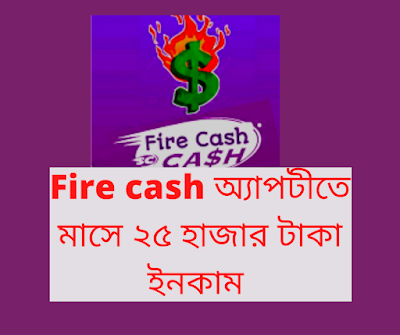 Fire cash অ্যাপটিতে মাসে ২৫ হাজার টাকা ইনকামের সহজ পদ্ধতি  