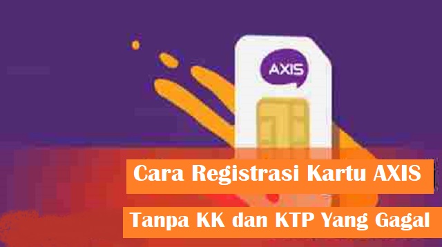 Cara Registrasi Kartu AXIS Tanpa KK dan KTP