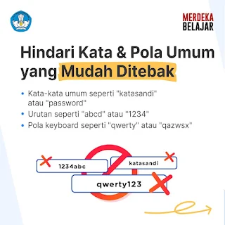 Hindari kata dan pola umum yang mudah ditebak,seperti; kata-kata umum seperti "katasandi" atau "password" urutan huruf atau angka seperti "abcde" atau "12345" pola keyboard seperti "qwerty" atau "qazwsx"