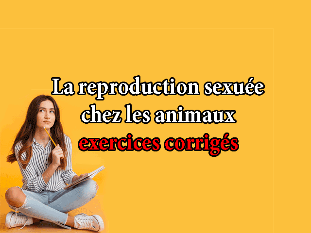 la reproduction sexuée chez les animaux exercices corrigés