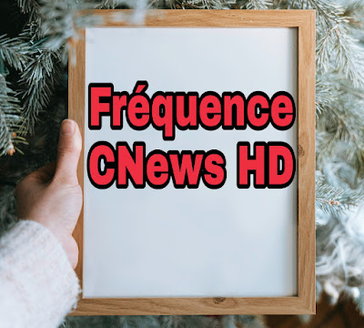 Nouvelle fréquence de la chaîne CNews HD  sur la satellite Astra 19