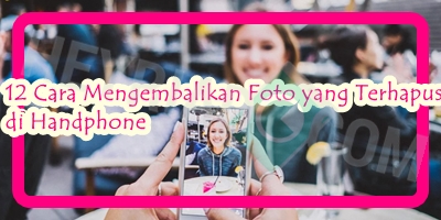 Cara Mengembalikan Foto yang Terhapus di Handphone