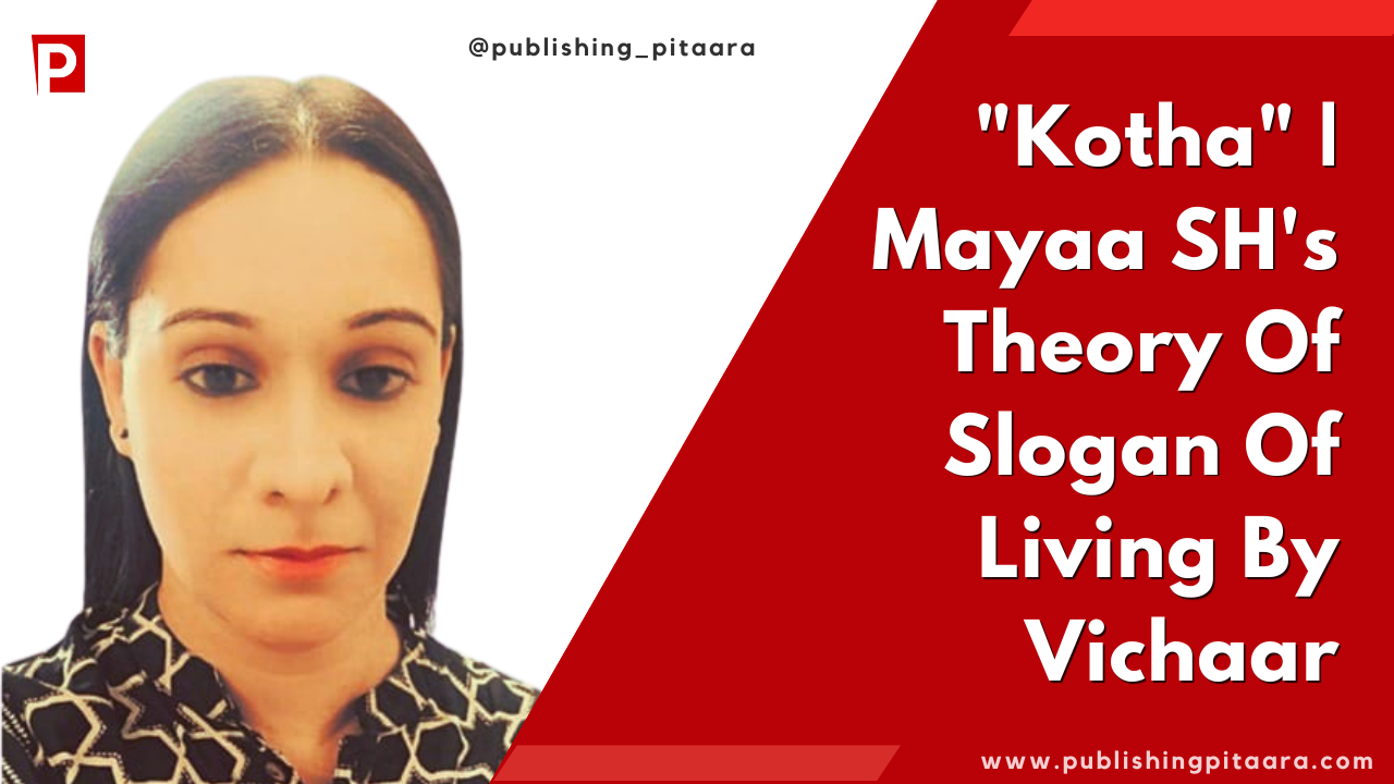 "Kotha" | Mayaa SH's Theory Of Slogan Of Living By Vichaar.