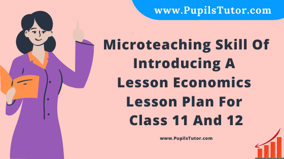 Free Download PDF Of Microteaching Skill Of Introducing A Lesson Economics Lesson Plan For Class 11 And 12 On Market And Its Functions Topic For B.Ed 1st 2nd Year/Sem, DELED, BTC, M.Ed In English. - www.pupilstutor.com