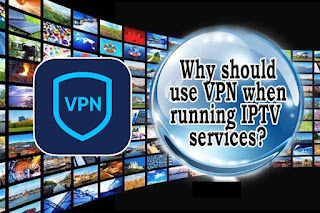 Why should use VPN when running IPTV services?