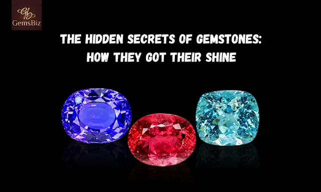 The Hidden Secrets of Gemstones: How They Got Their Shine