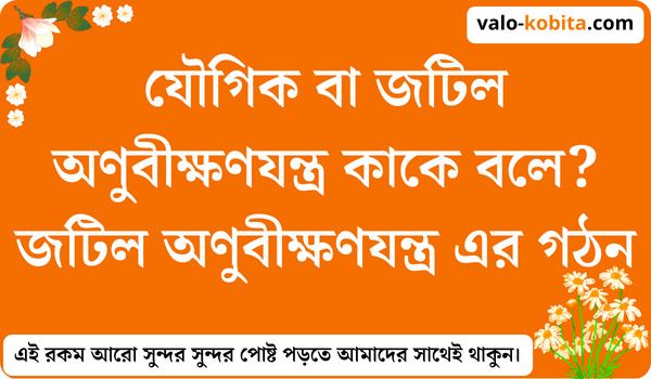 যৌগিক বা জটিল অণুবীক্ষণযন্ত্র কাকে বলে? জটিল অণুবীক্ষণযন্ত্র এর গঠন