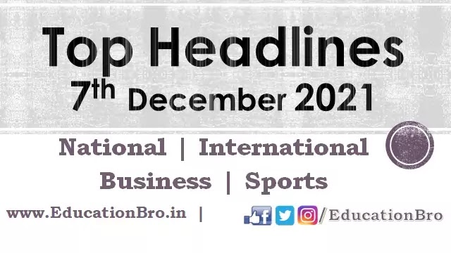 top-headlines-7th-december-2021-educationbro