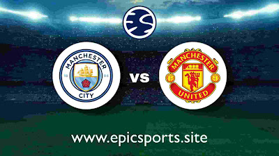 Man City vs Man United | Match Info, Preview & Lineup