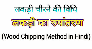 लकड़ी चीरने की विधि (Wood Chipping Method in Hindi)- लकड़ी का रुपांतरण
