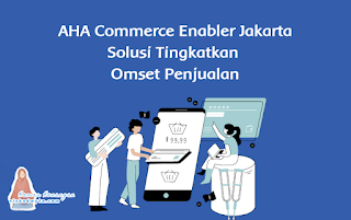 AHA Commerce Enabler Jakarta Solusi Tingkatkan Omset Penjualan