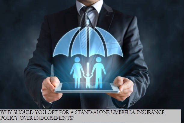Why should you opt for a stand-alone umbrella insurance policy over endorsements?