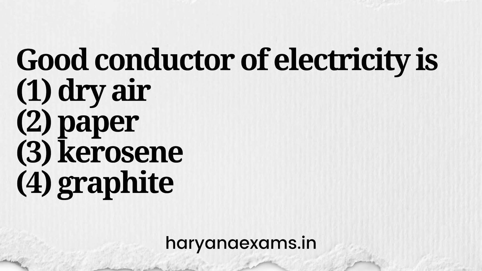 Good conductor of electricity is   (1) dry air   (2) paper   (3) kerosene   (4) graphite