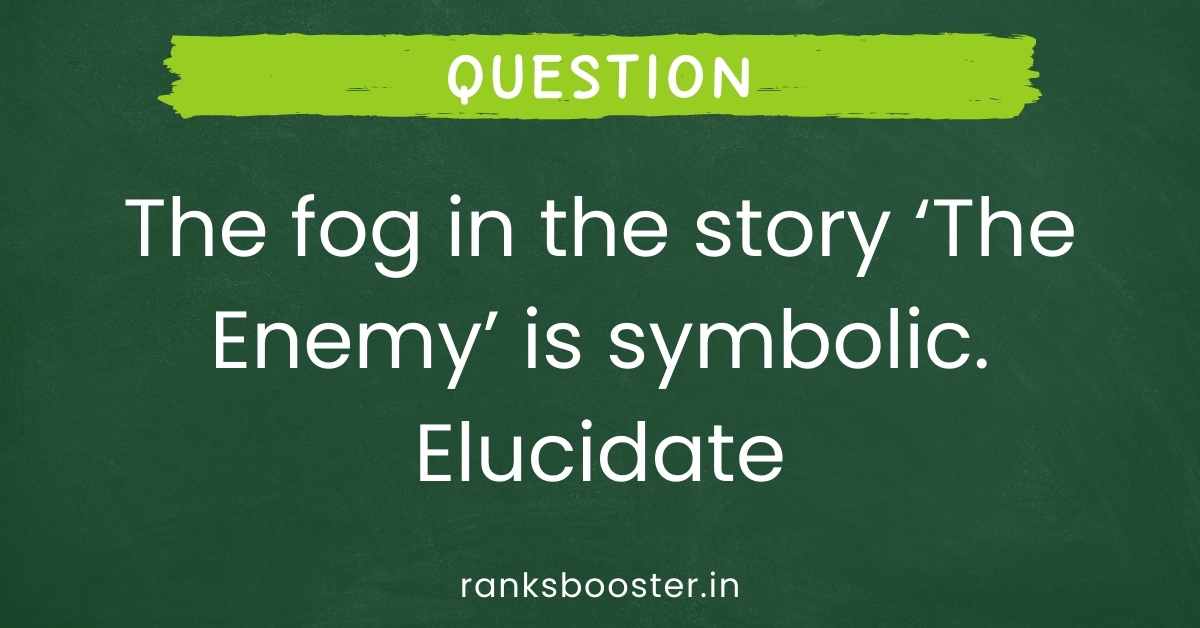 The fog in the story ‘The Enemy’ is symbolic. Elucidate